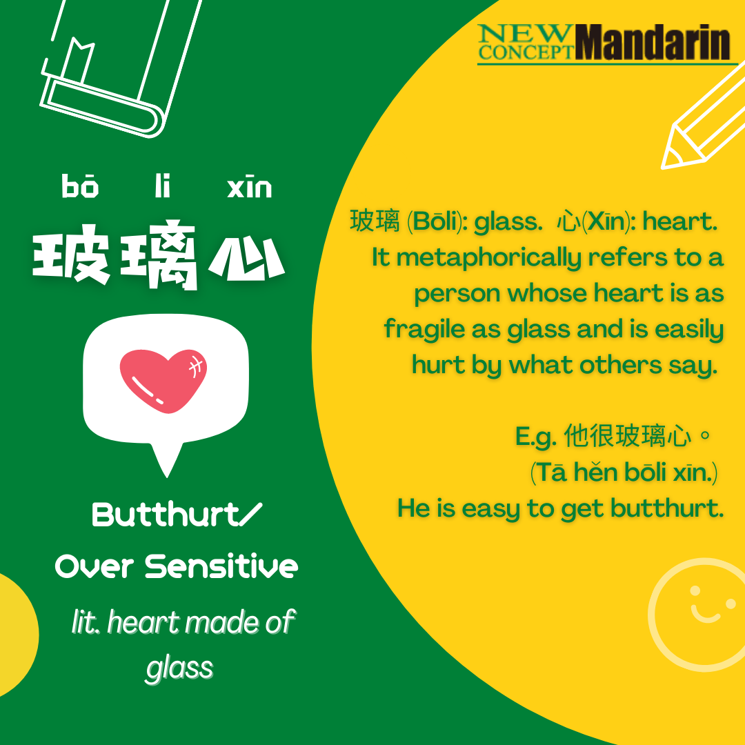 玻璃心 metaphorically refers to a person whose heart is as fragile as glass and is easily hurt by what others say. You can say, 他很玻璃心 Tā hěn bōli xīn. to describe someone who often feel offended and upset by others' words.  